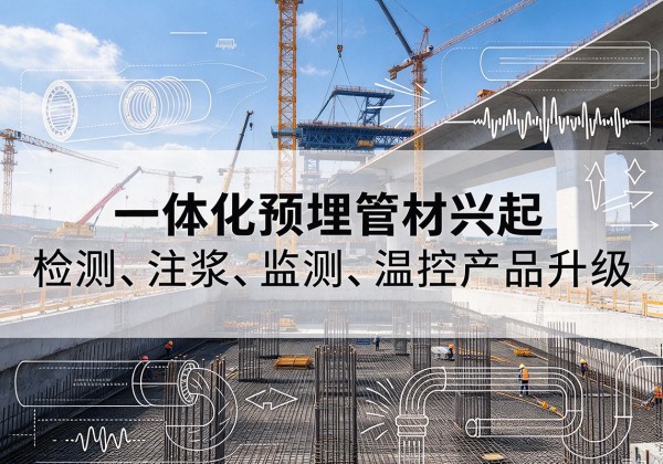 昂仁一体化管材产品兴起，声测注浆一体管、多功能预埋管应用增多